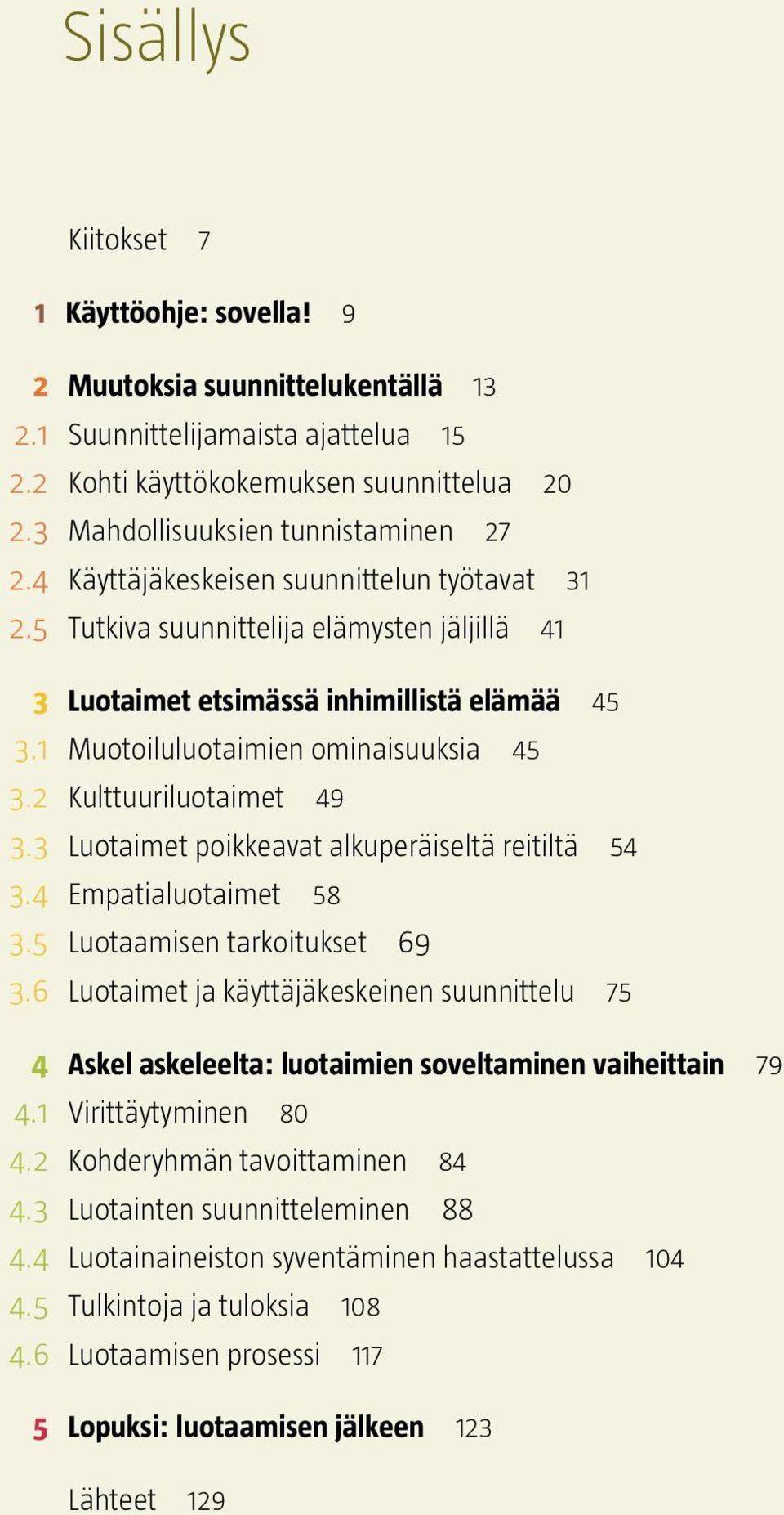 1 Muotoiluluotaimien ominaisuuksia 45 3.2 Kulttuuriluotaimet 49 3.3 Luotaimet poikkeavat alkuperäiseltä reitiltä 54 3.4 Empatialuotaimet 58 3.5 Luotaamisen tarkoitukset 69 3.