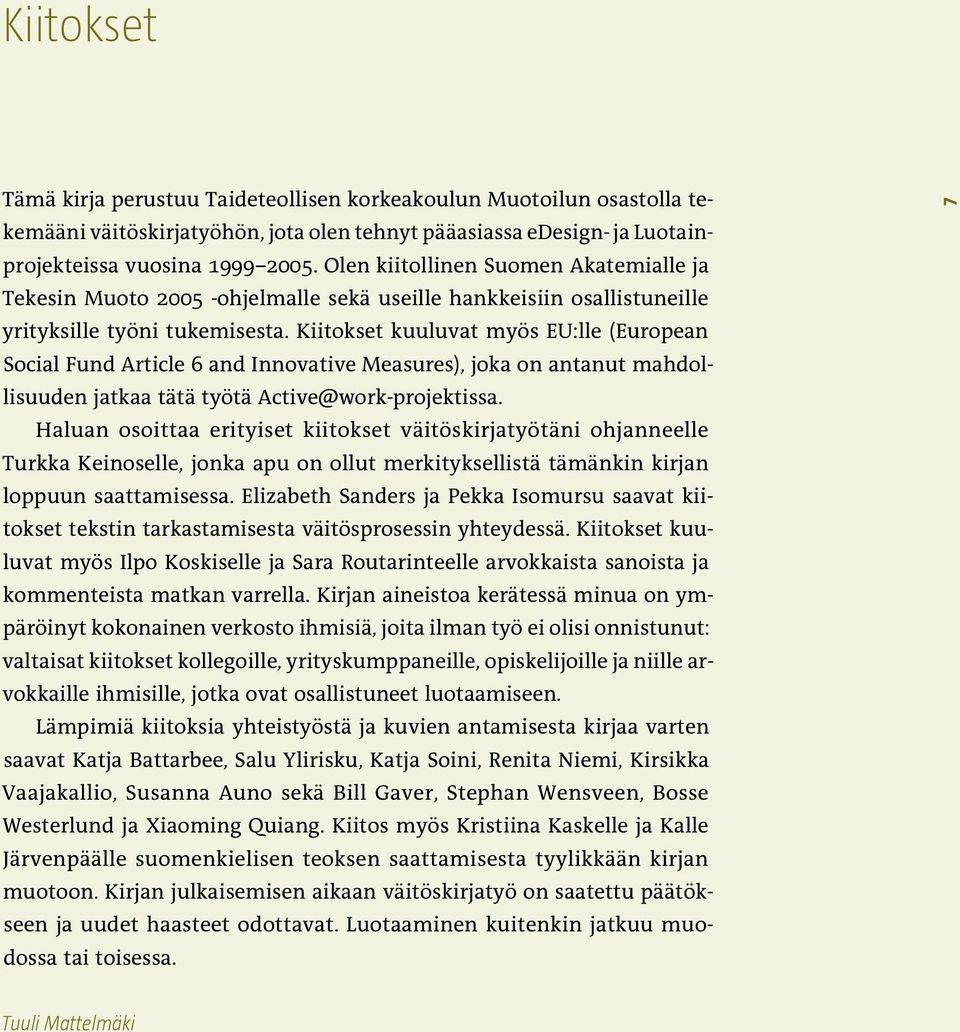 Kiitokset kuuluvat myös EU:lle (European Social Fund Article 6 and Innovative Measures), joka on antanut mahdollisuuden jatkaa tätä työtä Active@work-projektissa.