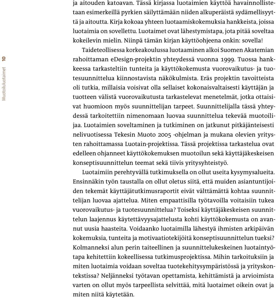 Niinpä tämän kirjan käyttöohjeena onkin: sovella! Taideteollisessa korkeakoulussa luotaaminen alkoi Suomen Akatemian rahoittaman edesign-projektin yhteydessä vuonna 1999.