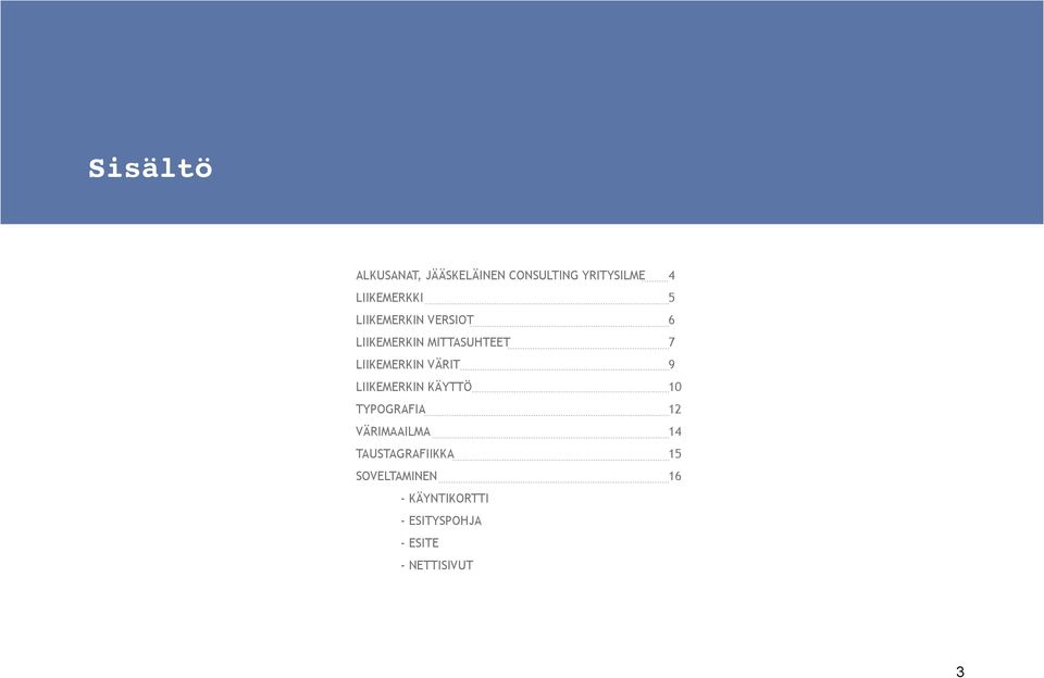 9 LIIKEMERKIN KÄYTTÖ 10 TYPOGRAFIA 12 VÄRIMAAILMA 14 TAUSTAGRAFIIKKA