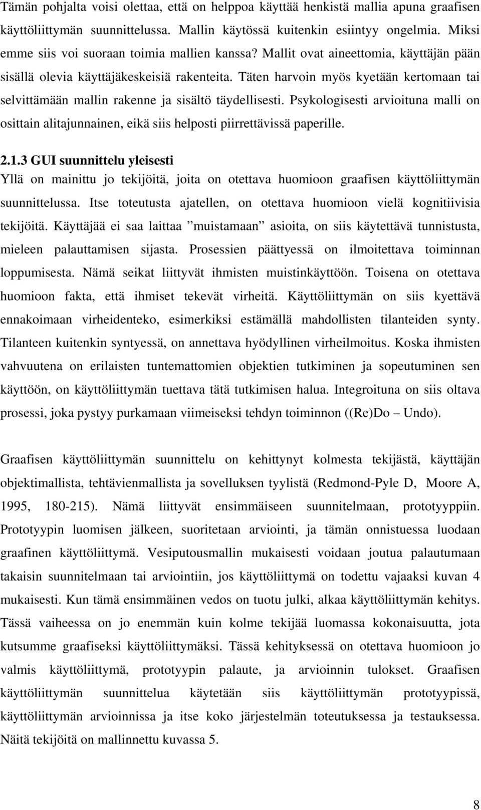 Täten harvoin myös kyetään kertomaan tai selvittämään mallin rakenne ja sisältö täydellisesti. Psykologisesti arvioituna malli on osittain alitajunnainen, eikä siis helposti piirrettävissä paperille.