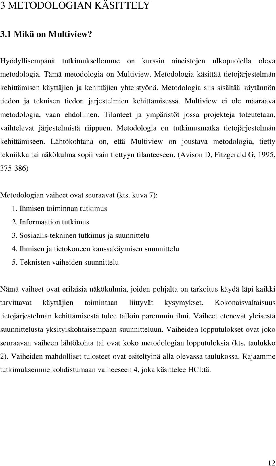 Multiview ei ole määräävä metodologia, vaan ehdollinen. Tilanteet ja ympäristöt jossa projekteja toteutetaan, vaihtelevat järjestelmistä riippuen.