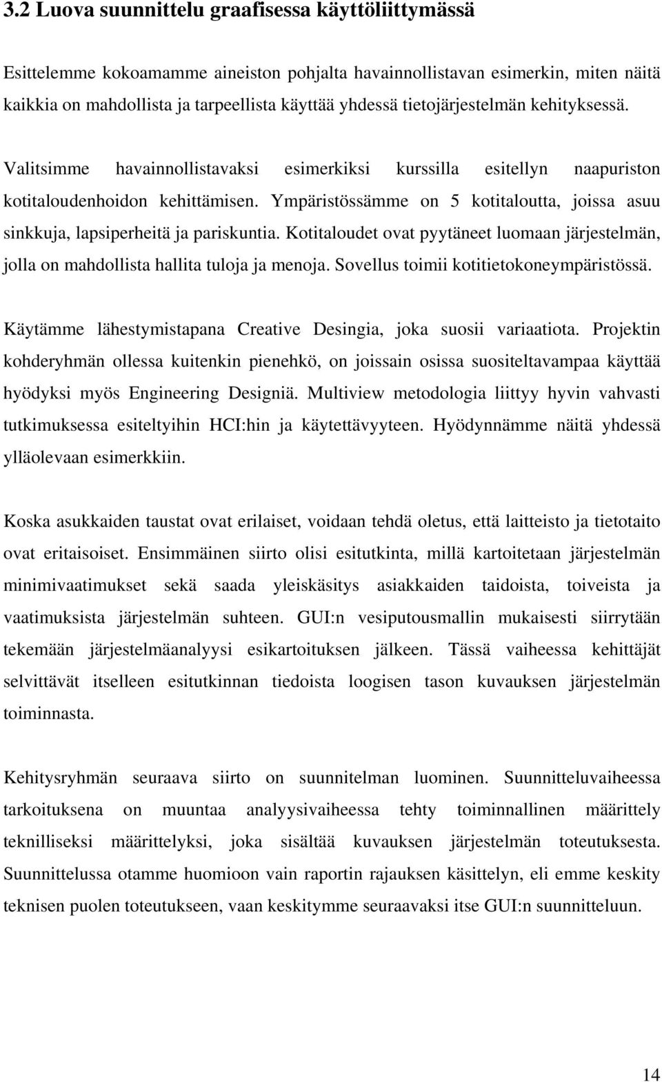 Ympäristössämme on 5 kotitaloutta, joissa asuu sinkkuja, lapsiperheitä ja pariskuntia. Kotitaloudet ovat pyytäneet luomaan järjestelmän, jolla on mahdollista hallita tuloja ja menoja.