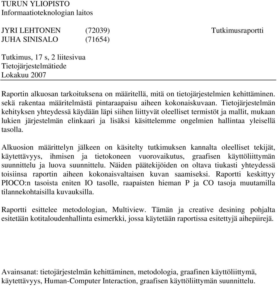 Tietojärjestelmän kehityksen yhteydessä käydään läpi siihen liittyvät oleelliset termistöt ja mallit, mukaan lukien järjestelmän elinkaari ja lisäksi käsittelemme ongelmien hallintaa yleisellä