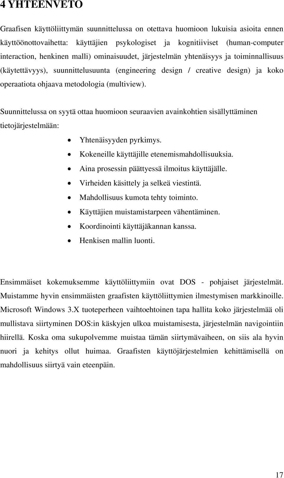 Suunnittelussa on syytä ottaa huomioon seuraavien avainkohtien sisällyttäminen tietojärjestelmään: Yhtenäisyyden pyrkimys. Kokeneille käyttäjille etenemismahdollisuuksia.