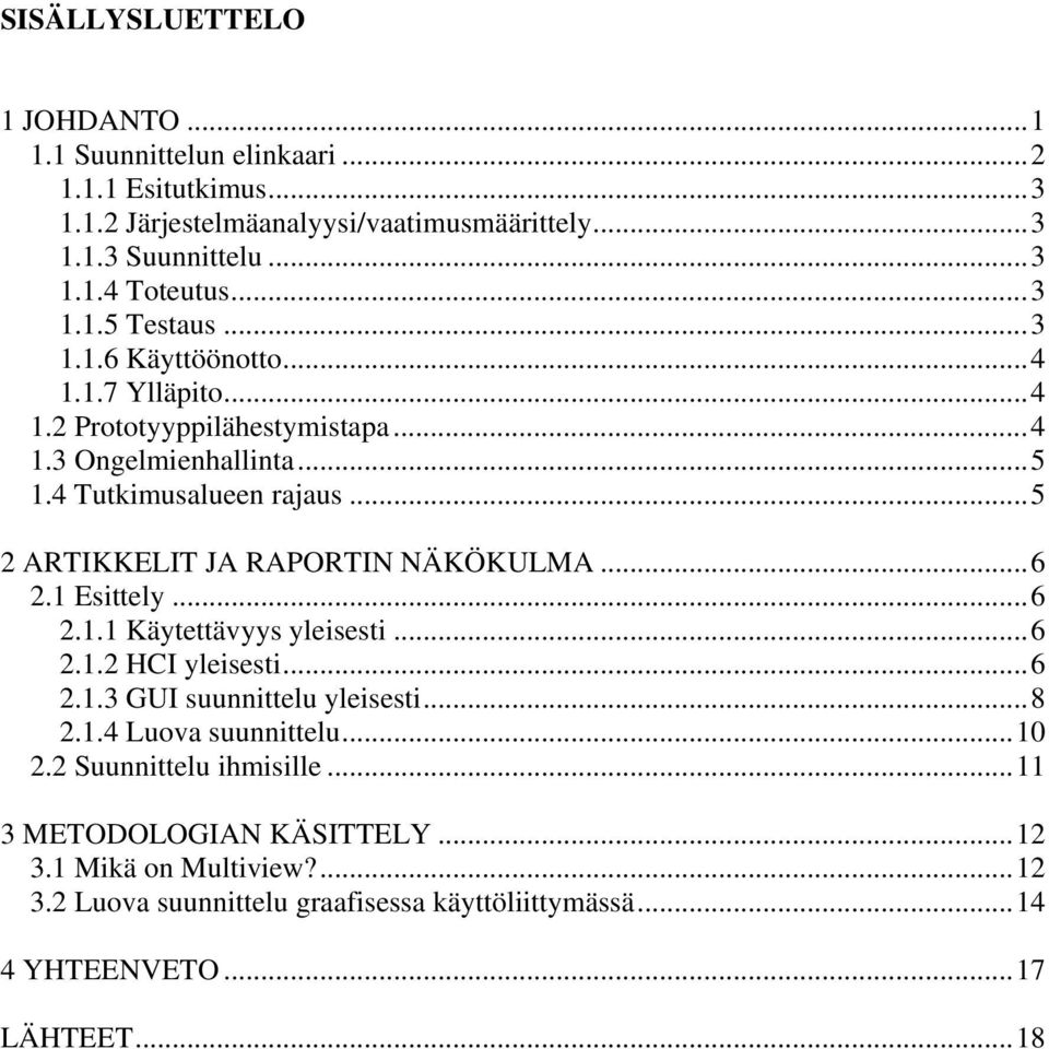 ..5 2 ARTIKKELIT JA RAPORTIN NÄKÖKULMA...6 2.1 Esittely...6 2.1.1 Käytettävyys yleisesti...6 2.1.2 HCI yleisesti...6 2.1.3 GUI suunnittelu yleisesti...8 2.1.4 Luova suunnittelu.