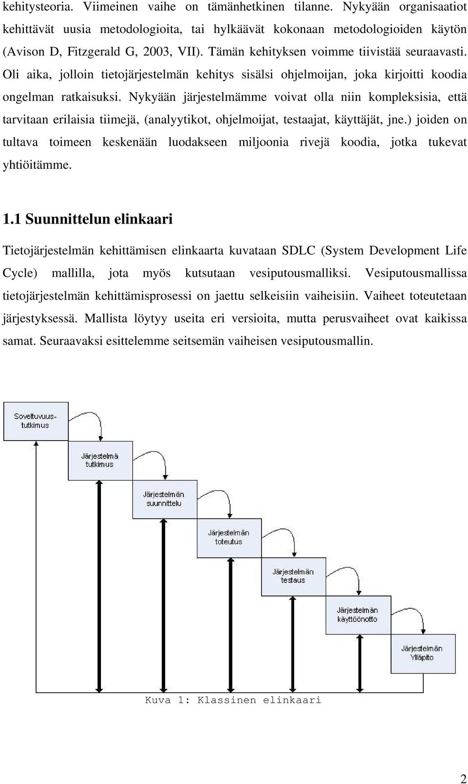 Nykyään järjestelmämme voivat olla niin kompleksisia, että tarvitaan erilaisia tiimejä, (analyytikot, ohjelmoijat, testaajat, käyttäjät, jne.