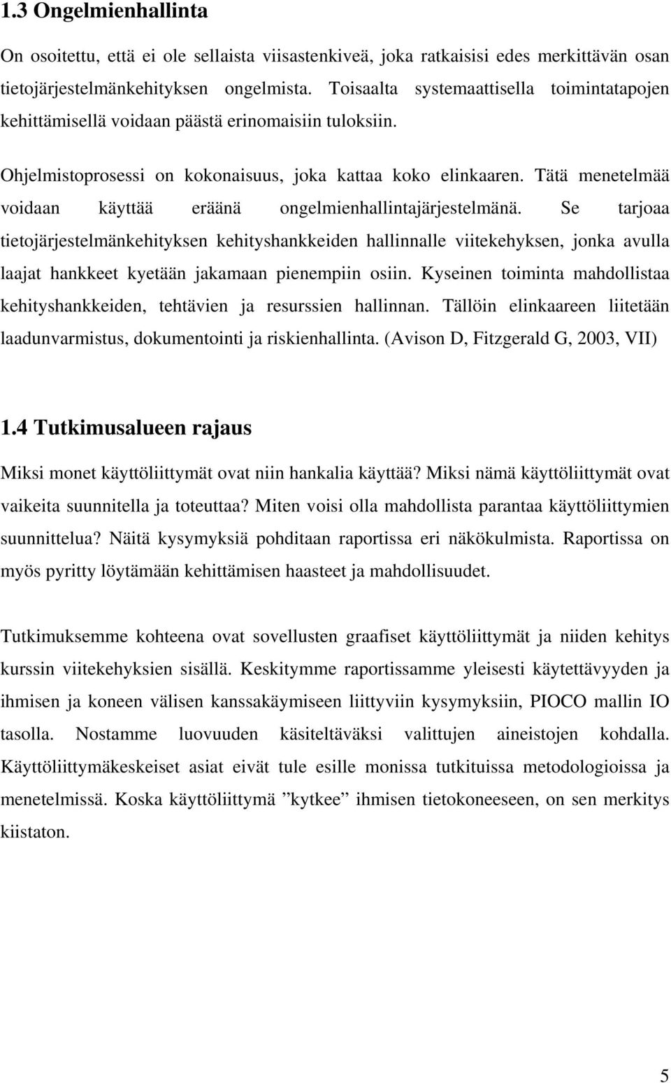 Tätä menetelmää voidaan käyttää eräänä ongelmienhallintajärjestelmänä.