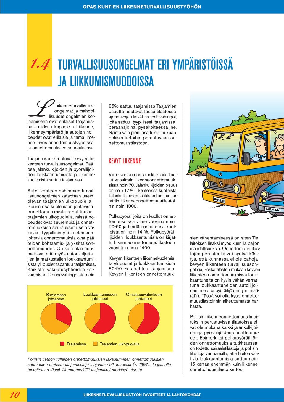 taajamien osuutta nostavat tässä tilastossa ajoneuvojen lievät ns. peltivahingot, joita sattuu tyypillisesti taajamissa peräänajoina, pysäköitäessä jne.