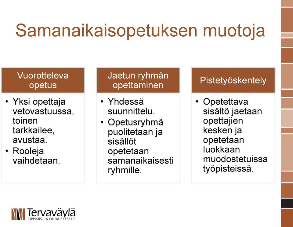 Opetusryhmä puolitetaan ja sisällöt opetetaan samanaikaisesti ryhmille.