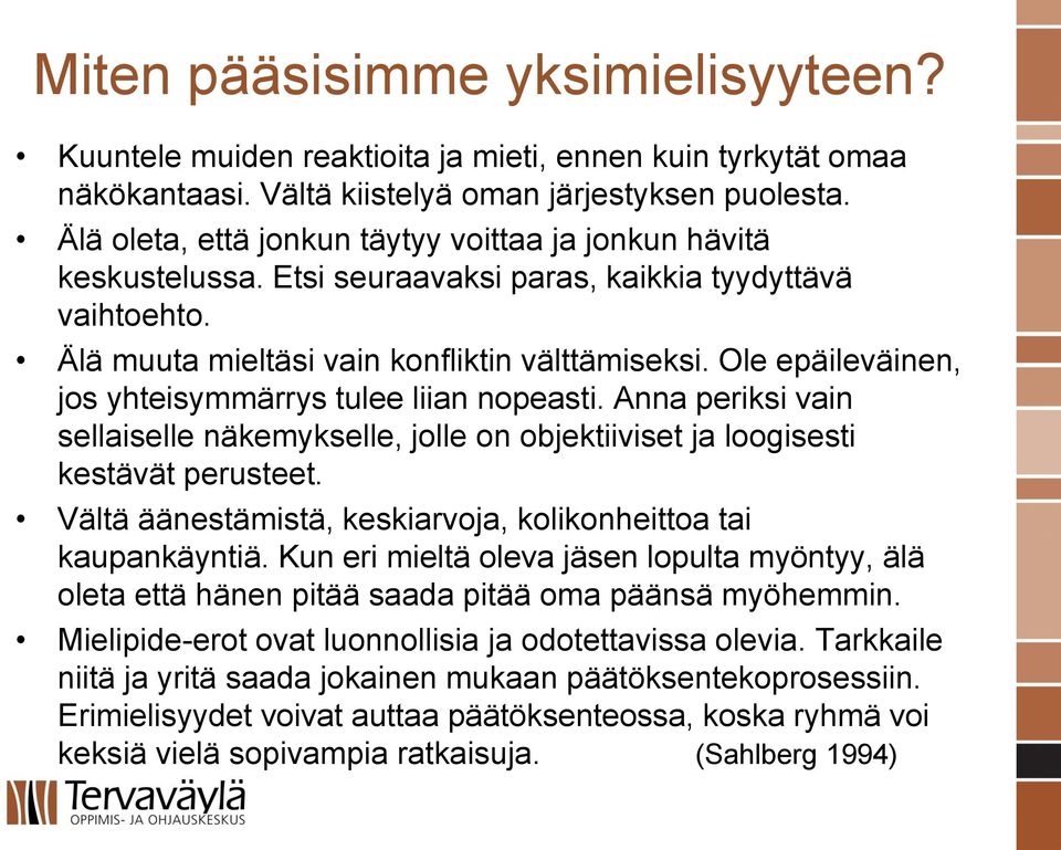 Ole epäileväinen, jos yhteisymmärrys tulee liian nopeasti. Anna periksi vain sellaiselle näkemykselle, jolle on objektiiviset ja loogisesti kestävät perusteet.