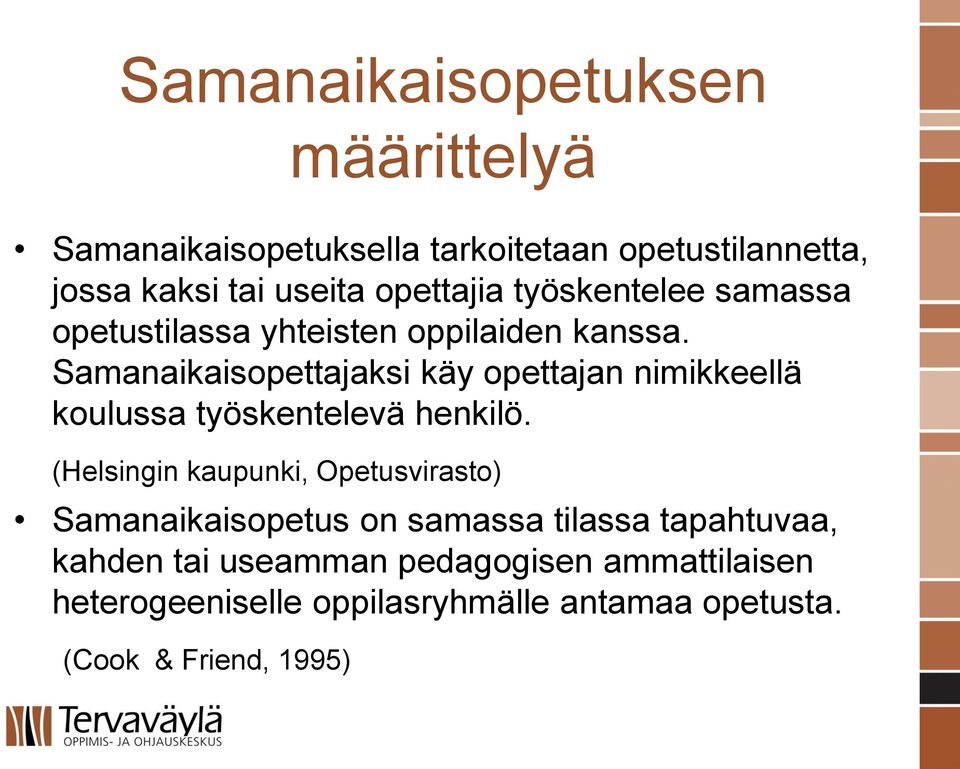 Samanaikaisopettajaksi käy opettajan nimikkeellä koulussa työskentelevä henkilö.