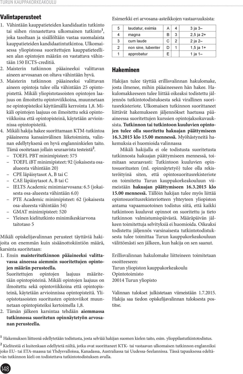 Ulkomaisessa yliopistossa suoritettujen kauppatieteellisen alan opintojen määrän on vastattava vähintään 150 ECTS-creditiä. 2.