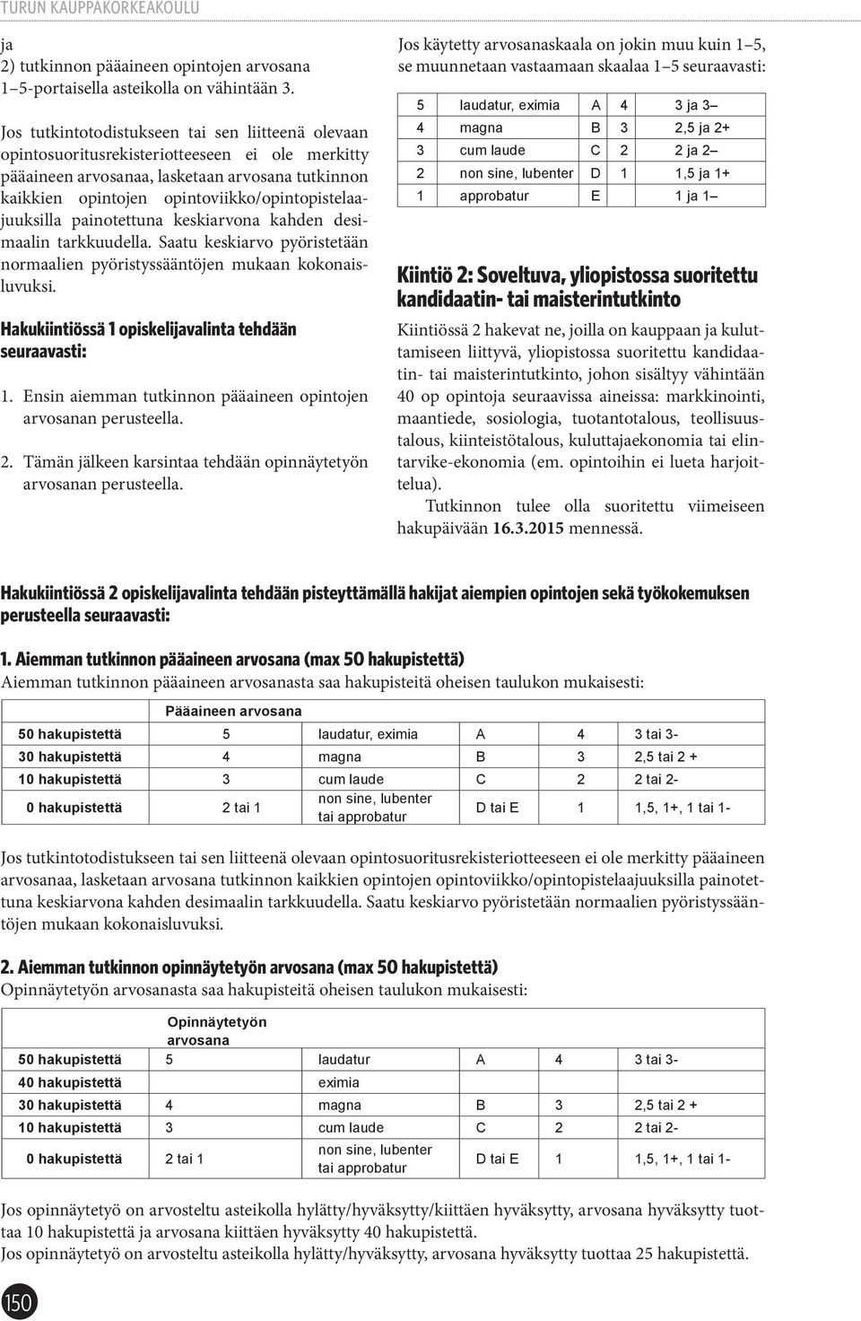 opintoviikko/opintopistelaajuuksilla painotettuna keskiarvona kahden desimaalin tarkkuudella. Saatu keskiarvo pyöristetään normaalien pyöristyssääntöjen mukaan kokonaisluvuksi.