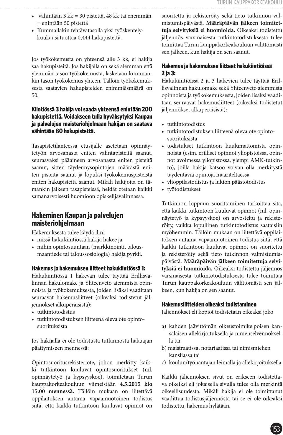 Tällöin työkokemuksesta saatavien hakupisteiden enimmäismäärä on 50. Kiintiössä 3 hakija voi saada yhteensä enintään 200 hakupistettä.