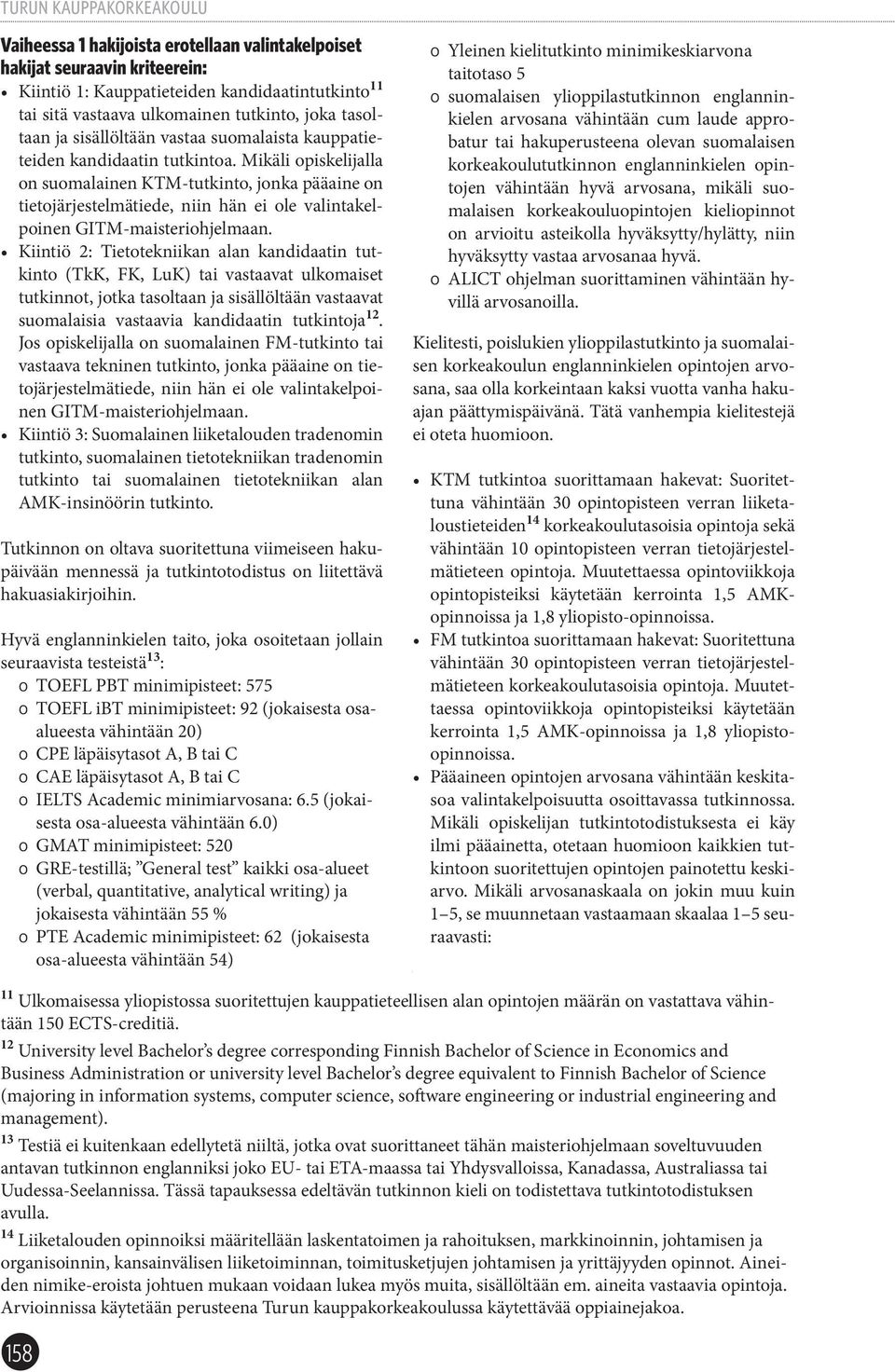 Mikäli opiskelijalla on suomalainen KTM-tutkinto, jonka pääaine on tietojärjestelmätiede, niin hän ei ole valintakelpoinen GITM-maisteriohjelmaan.