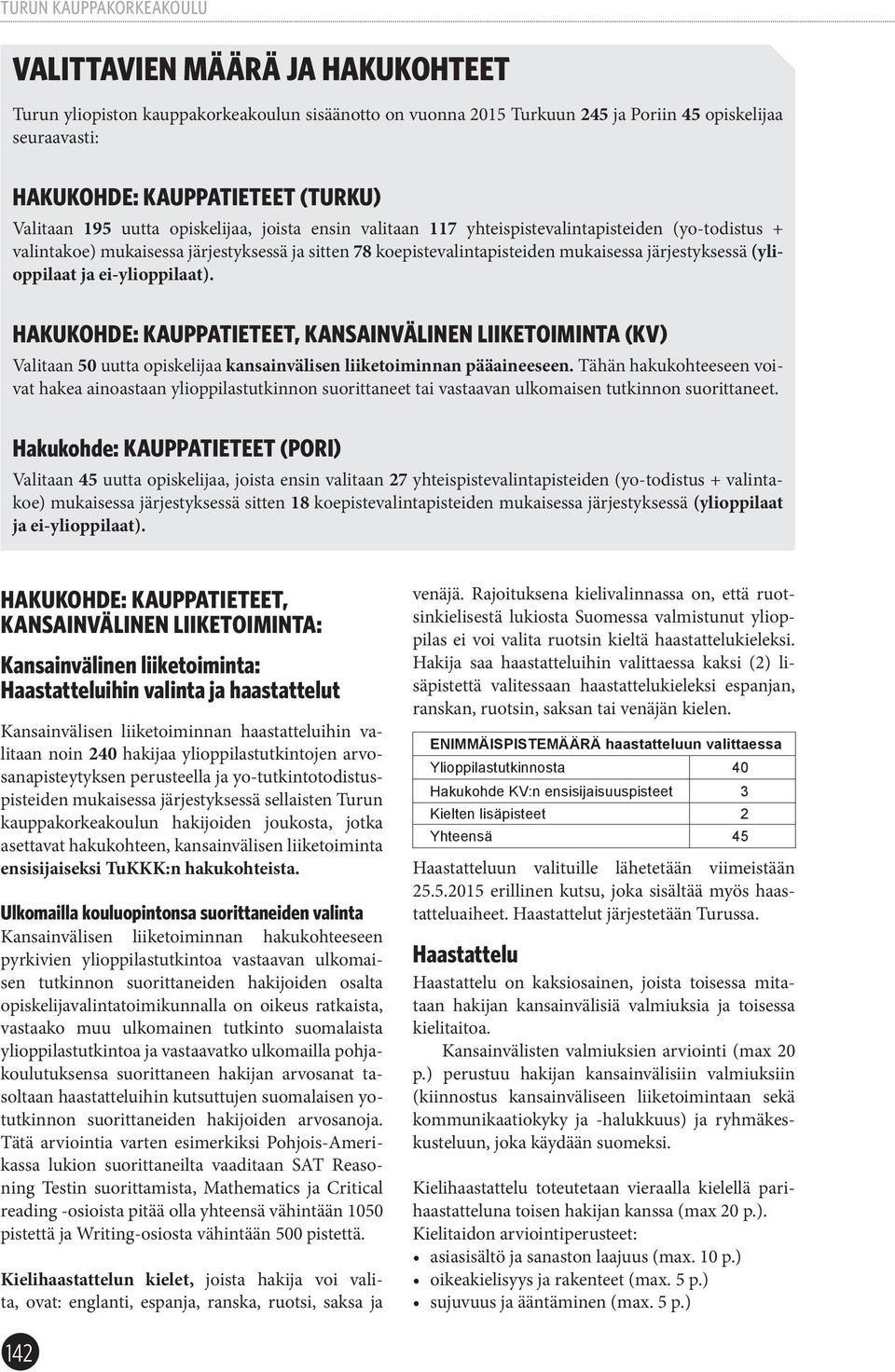 ei-ylioppilaat). Hakukohde: KAUPPATIETEET, Kansainvälinen liiketoiminta (KV) Valitaan 50 uutta opiskelijaa kansainvälisen liiketoiminnan pääaineeseen.