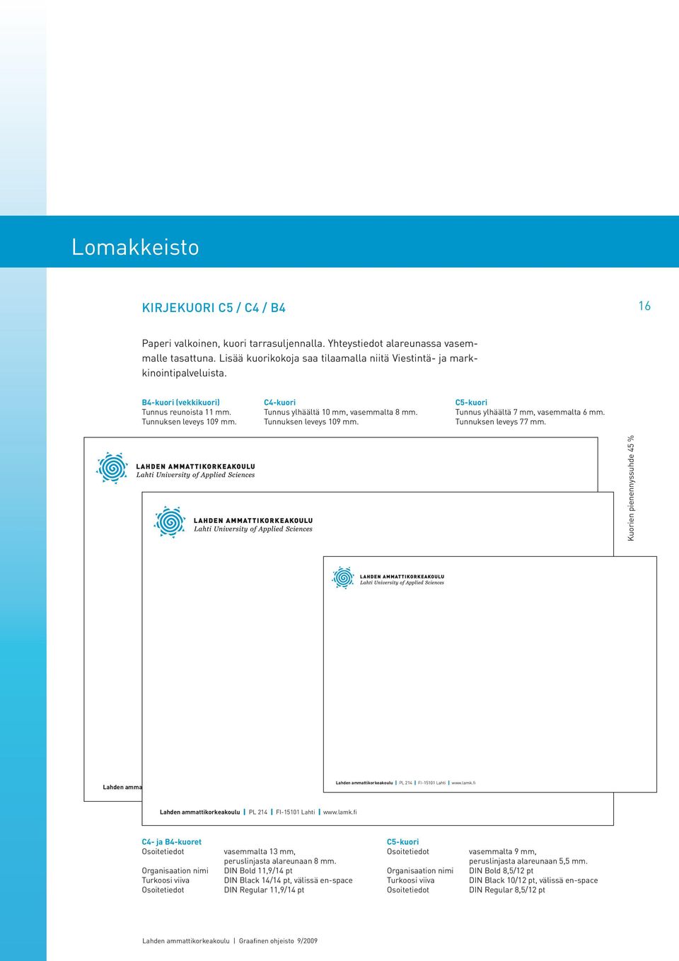 Tunnuksen leveys 109 mm. C5-kuori Tunnus ylhäältä 7 mm, vasemmalta 6 mm. Tunnuksen leveys 77 mm. Kuorien pienennyssuhde 45 % Lahden ammattikorkeakoulu PL 214 FI-15101 Lahti www.lamk.