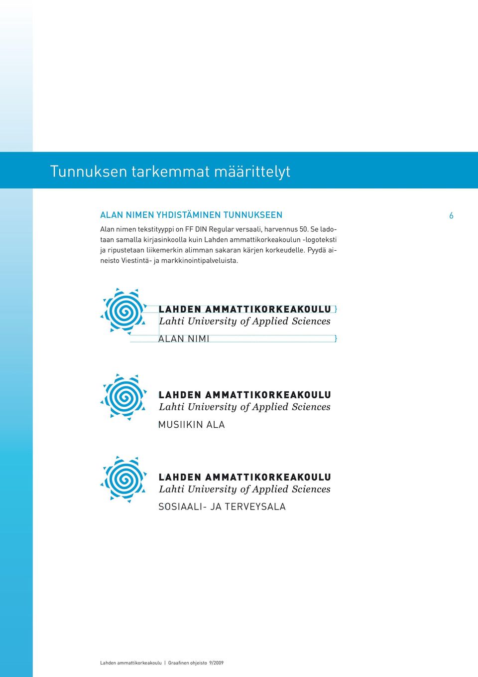 Se ladotaan samalla kirjasinkoolla kuin Lahden ammattikorkeakoulun -logoteksti ja ripustetaan