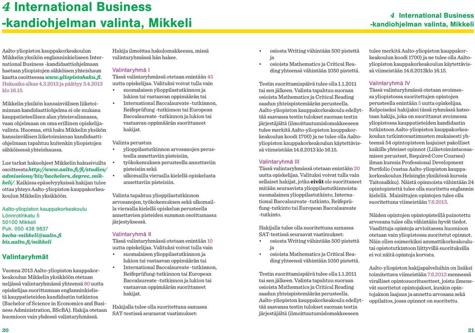 Mikkelin yksikön kansainvälisen liiketoiminnan kandidaattiohjelma ei ole mukana kauppatieteellisen alan yhteisvalinnassa, vaan ohjelmaan on oma erillinen opiskelijavalinta.