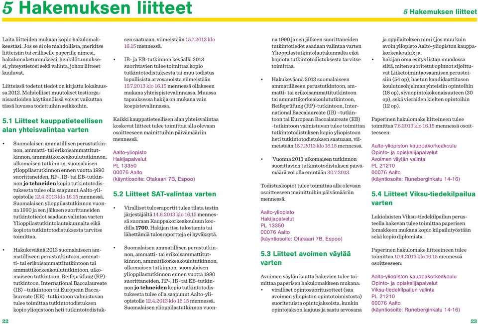 Liitteissä todetut tiedot on kirjattu lokakuussa 2012. Mahdolliset muutokset testiorganisaatioiden käytännöissä voivat vaikuttaa tässä luvussa todettuihin seikkoihin. 5.