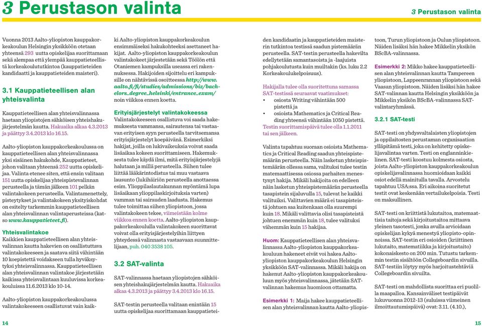 1 Kauppatieteellisen alan yhteisvalinta Kauppatieteellisen alan yhteisvalinnassa haetaan yliopistojen sähköisen yhteishakujärjestelmän kautta. Hakuaika alkaa 4.3.2013 ja päättyy 3.4.2013 klo 16.15.