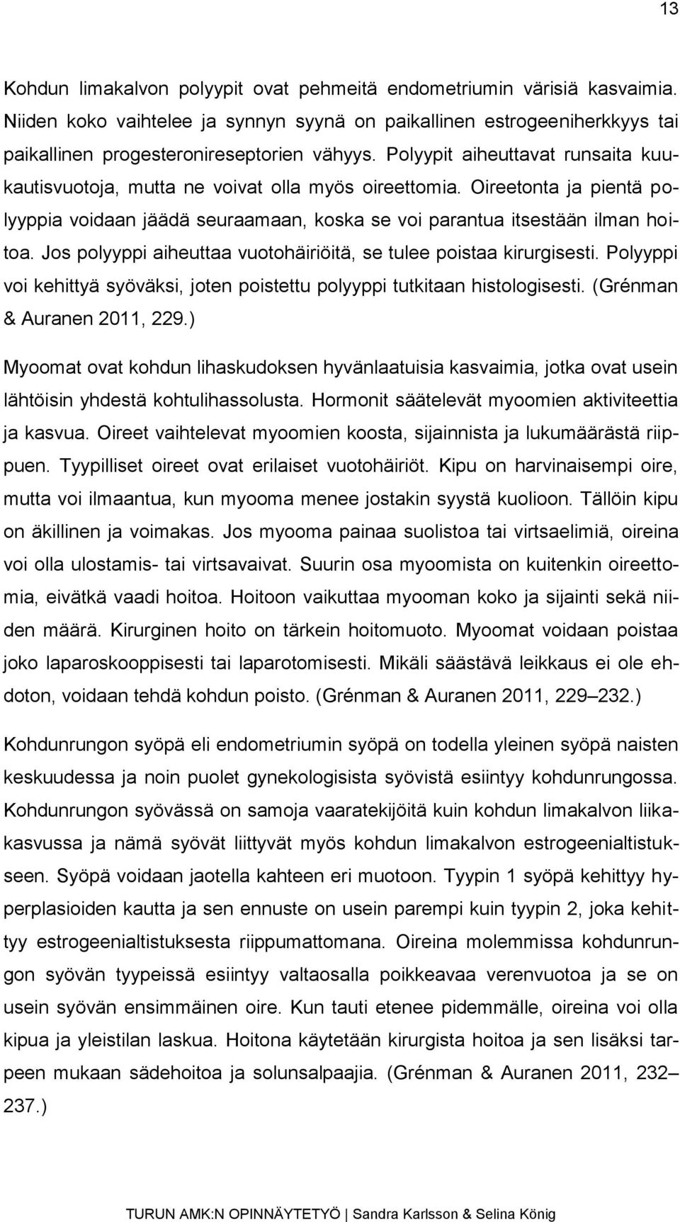 Jos polyyppi aiheuttaa vuotohäiriöitä, se tulee poistaa kirurgisesti. Polyyppi voi kehittyä syöväksi, joten poistettu polyyppi tutkitaan histologisesti. (Grénman & Auranen 2011, 229.