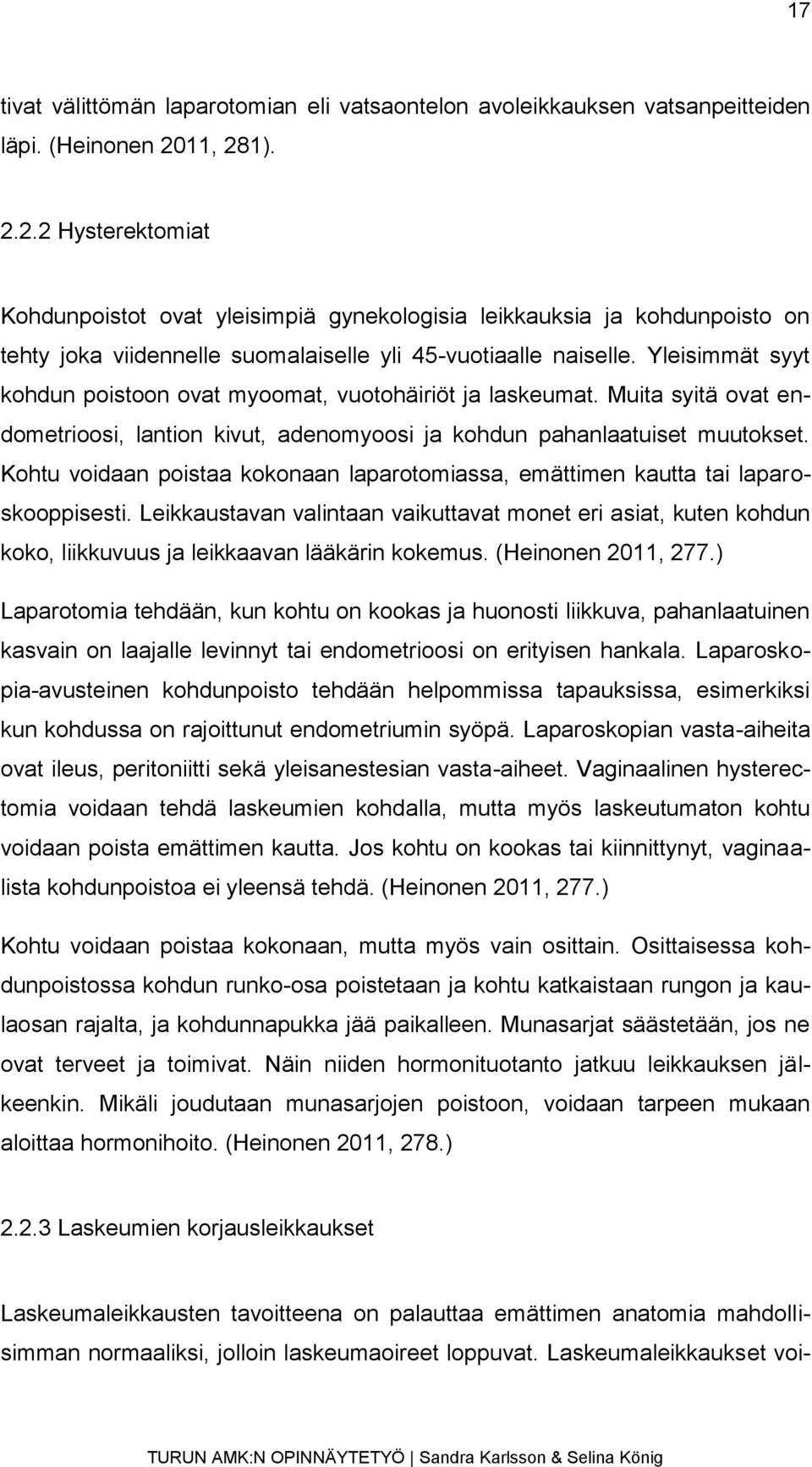 Yleisimmät syyt kohdun poistoon ovat myoomat, vuotohäiriöt ja laskeumat. Muita syitä ovat endometrioosi, lantion kivut, adenomyoosi ja kohdun pahanlaatuiset muutokset.