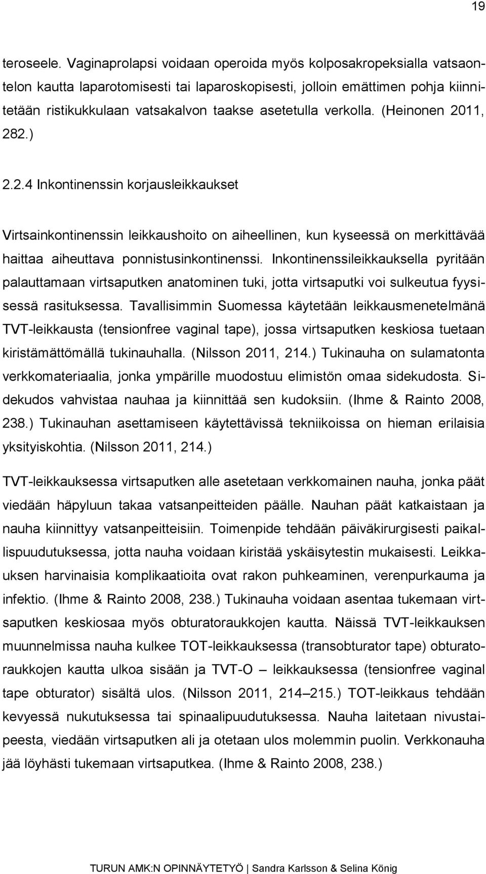 verkolla. (Heinonen 2011, 282.) 2.2.4 Inkontinenssin korjausleikkaukset Virtsainkontinenssin leikkaushoito on aiheellinen, kun kyseessä on merkittävää haittaa aiheuttava ponnistusinkontinenssi.