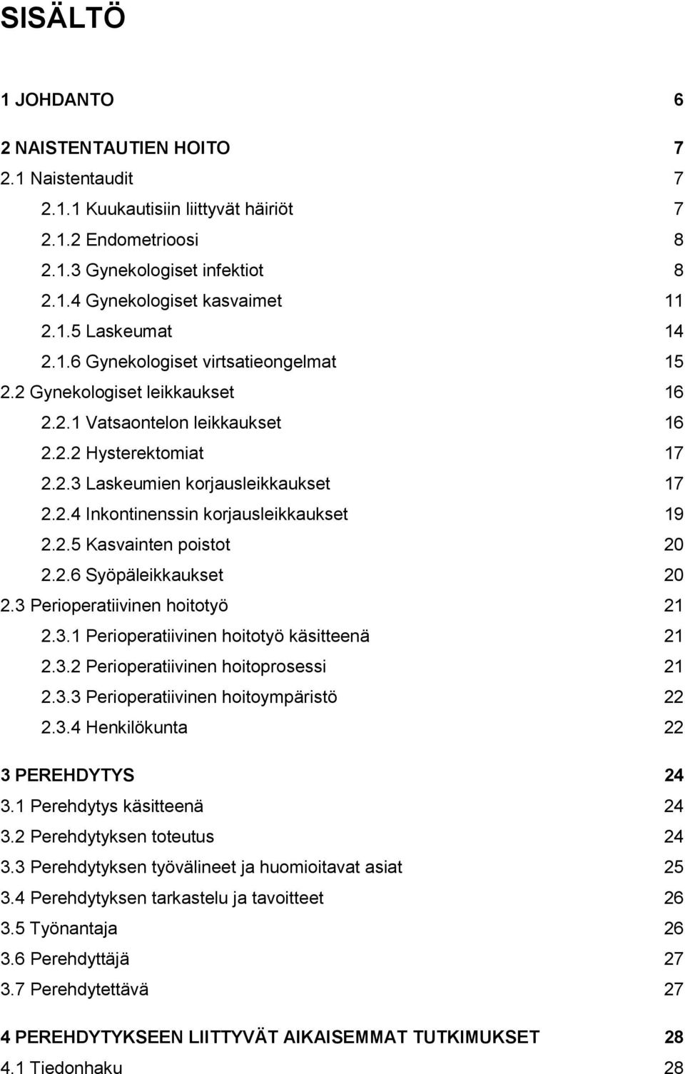 2.5 Kasvainten poistot 20 2.2.6 Syöpäleikkaukset 20 2.3 Perioperatiivinen hoitotyö 21 2.3.1 Perioperatiivinen hoitotyö käsitteenä 21 2.3.2 Perioperatiivinen hoitoprosessi 21 2.3.3 Perioperatiivinen hoitoympäristö 22 2.