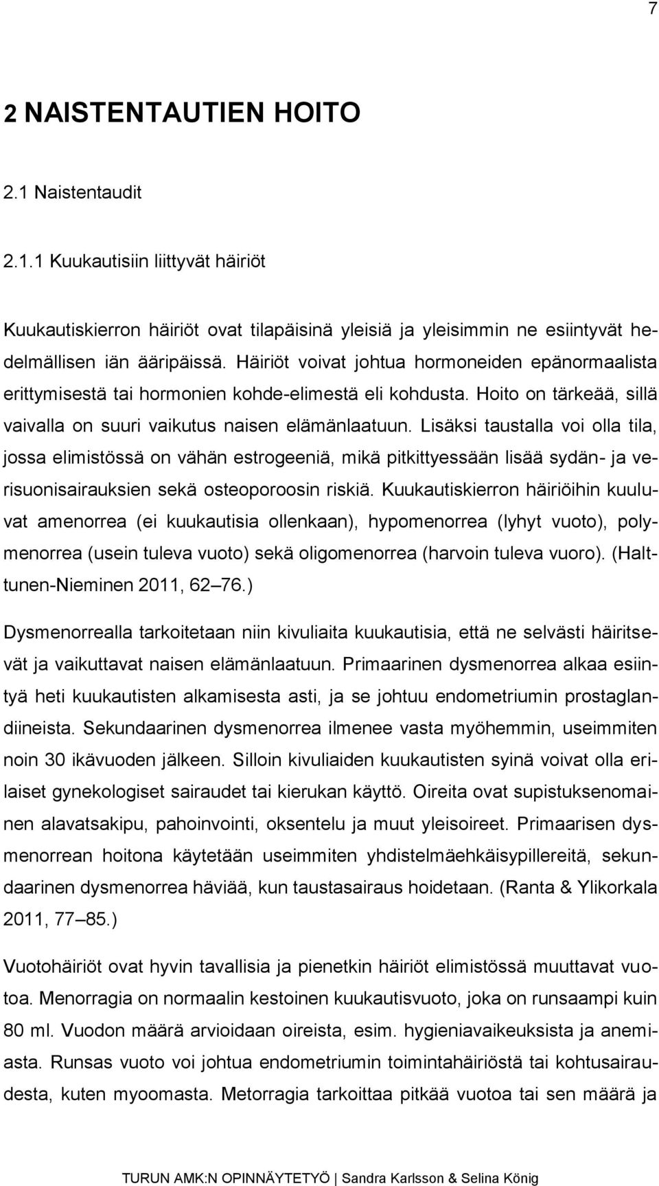 Lisäksi taustalla voi olla tila, jossa elimistössä on vähän estrogeeniä, mikä pitkittyessään lisää sydän- ja verisuonisairauksien sekä osteoporoosin riskiä.