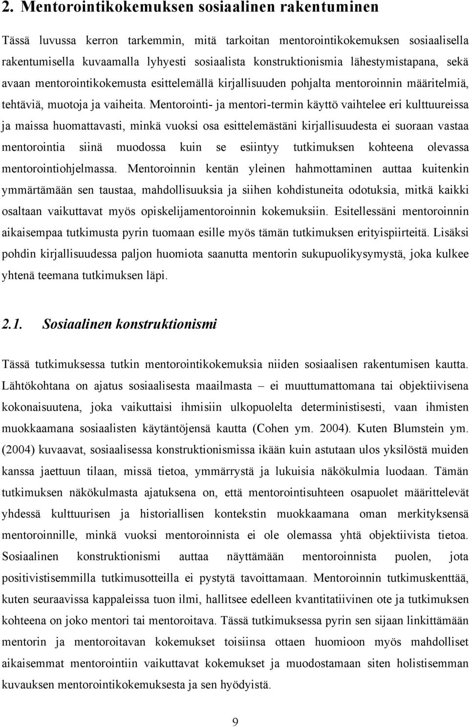 Mentorointi- ja mentori-termin käyttö vaihtelee eri kulttuureissa ja maissa huomattavasti, minkä vuoksi osa esittelemästäni kirjallisuudesta ei suoraan vastaa mentorointia siinä muodossa kuin se