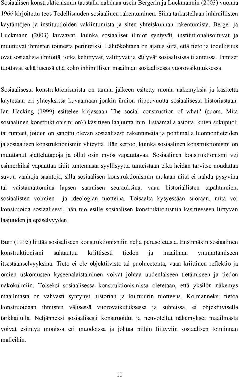 Berger ja Luckmann (2003) kuvaavat, kuinka sosiaaliset ilmiöt syntyvät, institutionalisoituvat ja muuttuvat ihmisten toimesta perinteiksi.