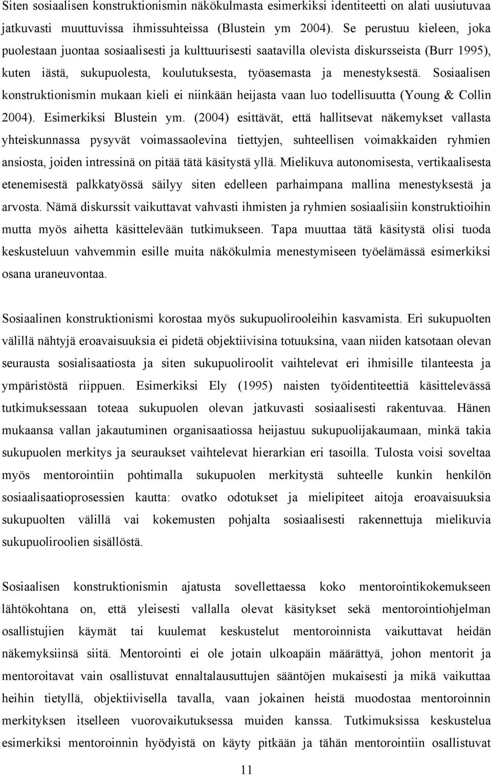 Sosiaalisen konstruktionismin mukaan kieli ei niinkään heijasta vaan luo todellisuutta (Young & Collin 2004). Esimerkiksi Blustein ym.