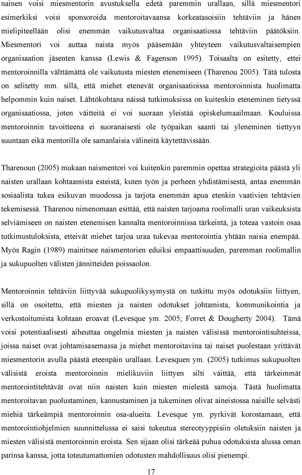 Toisaalta on esitetty, ettei mentoroinnilla välttämättä ole vaikutusta miesten etenemiseen (Tharenou 2005). Tätä tulosta on selitetty mm.