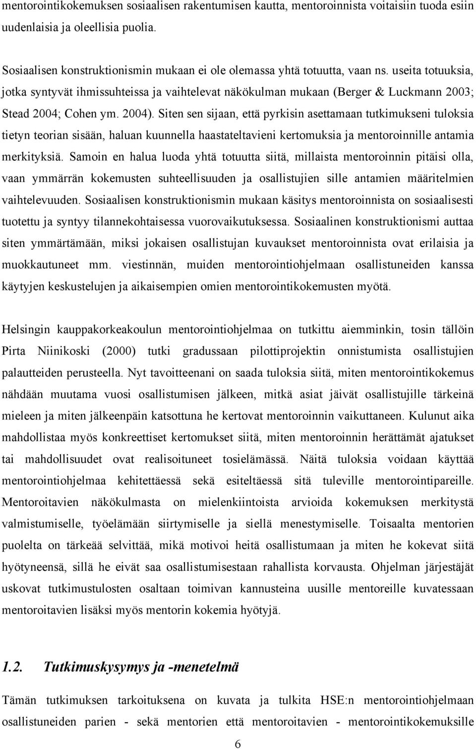 useita totuuksia, jotka syntyvät ihmissuhteissa ja vaihtelevat näkökulman mukaan (Berger & Luckmann 2003; Stead 2004; Cohen ym. 2004).