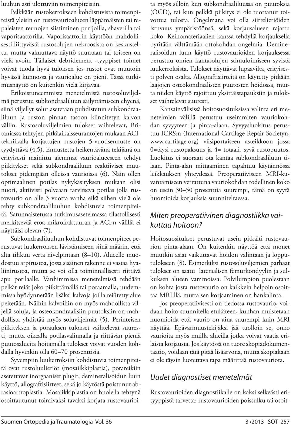 Vaporisaattorin käyttöön mahdollisesti liittyvästä rustosolujen nekroosista on keskusteltu, mutta vakuuttava näyttö suuntaan tai toiseen on vielä avoin.