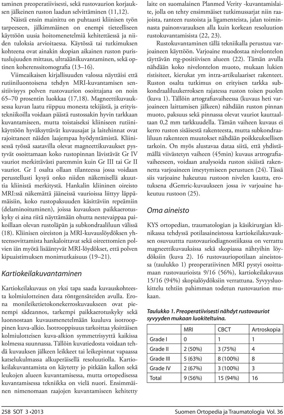 Käytössä tai tutkimuksen kohteena ovat ainakin skopian aikainen ruston puristuslujuuden mittaus, ultraäänikuvantaminen, sekä optinen koherenssitomografia (13 16).
