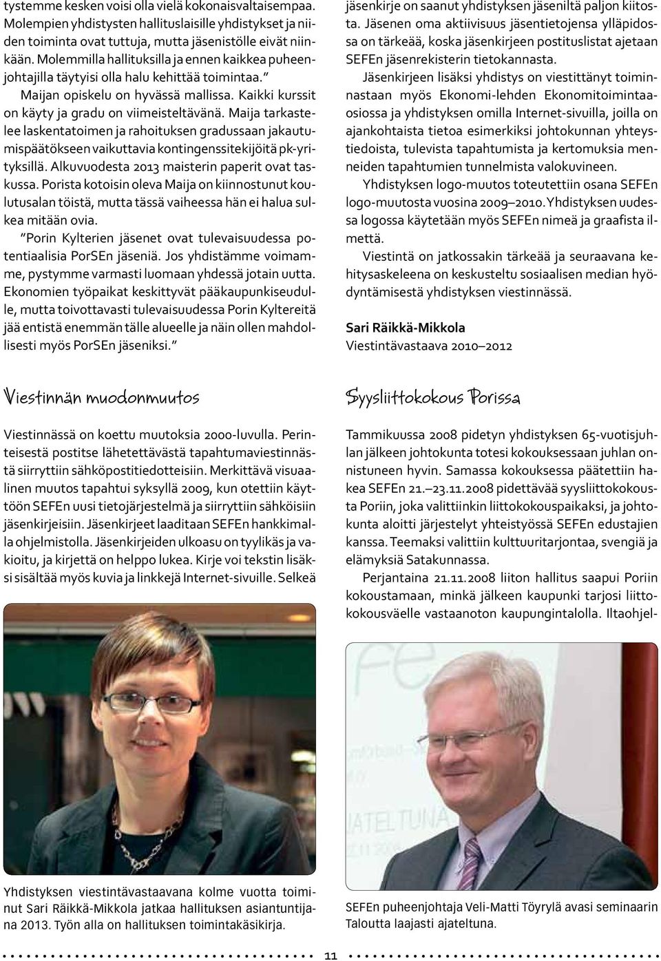 Maija tarkastelee laskentatoimen ja rahoituksen gradussaan jakautumispäätökseen vaikuttavia kontingenssitekijöitä pk-yrityksillä. Alkuvuodesta 2013 maisterin paperit ovat taskussa.