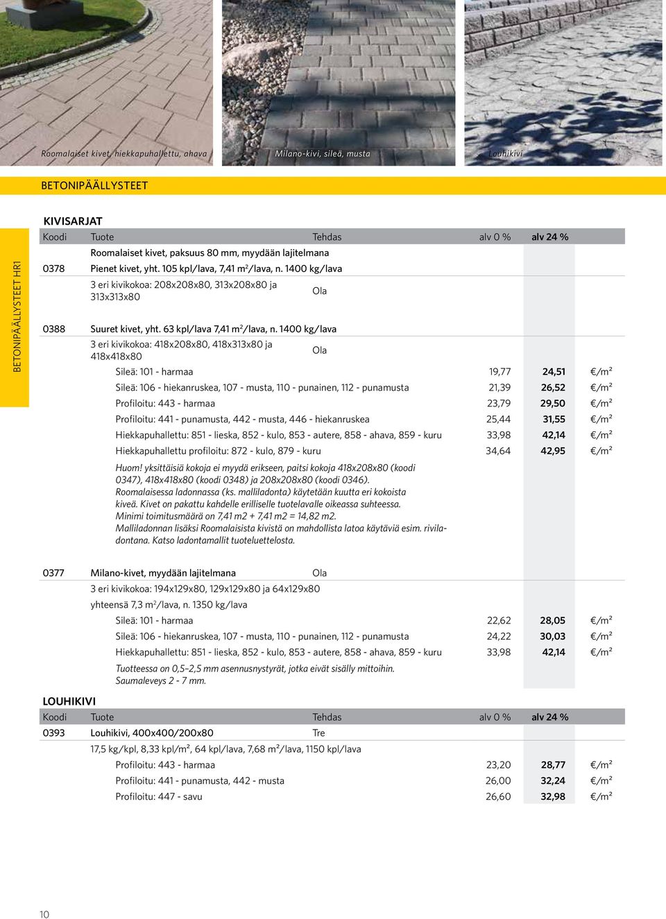 1400 kg/lava 3 eri kivikokoa: 418x208x80, 418x313x80 ja 418x418x80 Ola Sileä: 101 - harmaa 19,77 24,51 /m² Sileä: 106 - hiekanruskea, 107 - musta, 110 - punainen, 112 - punamusta 21,39 26,52 /m²