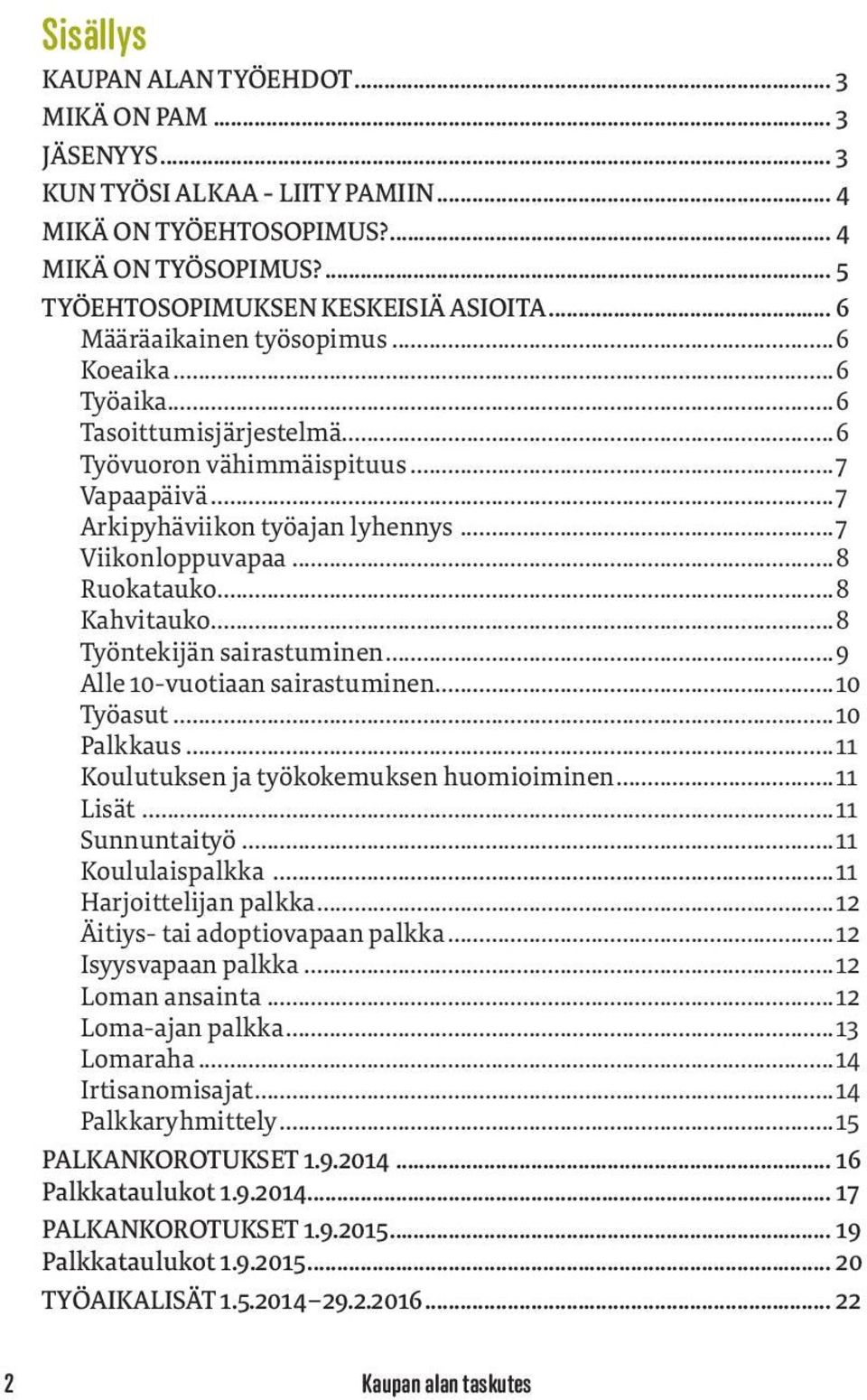 ..8 Kahvitauko...8 Työntekijän sairastuminen...9 Alle 10-vuotiaan sairastuminen...10 Työasut...10 Palkkaus...11 Koulutuksen ja työkokemuksen huomioiminen...11 Lisät...11 Sunnuntaityö.