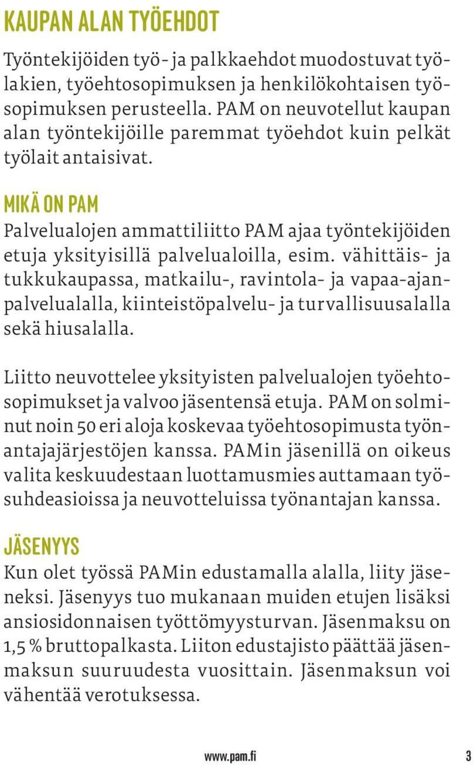 vähittäis- ja tukkukaupassa, matkailu-, ravintola- ja vapaa-ajanpalvelualalla, kiinteistöpalvelu- ja turvallisuusalalla sekä hiusalalla.