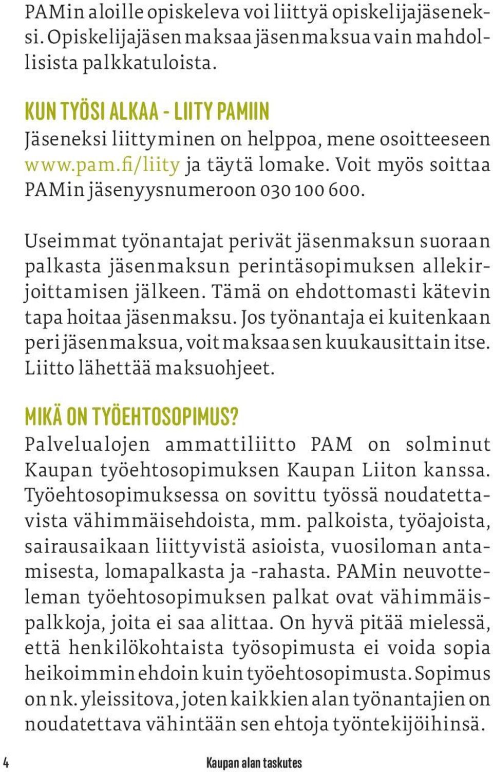 Useimmat työnantajat perivät jäsenmaksun suoraan palkasta jäsenmaksun perintäsopimuksen allekirjoittamisen jälkeen. Tämä on ehdottomasti kätevin tapa hoitaa jäsenmaksu.