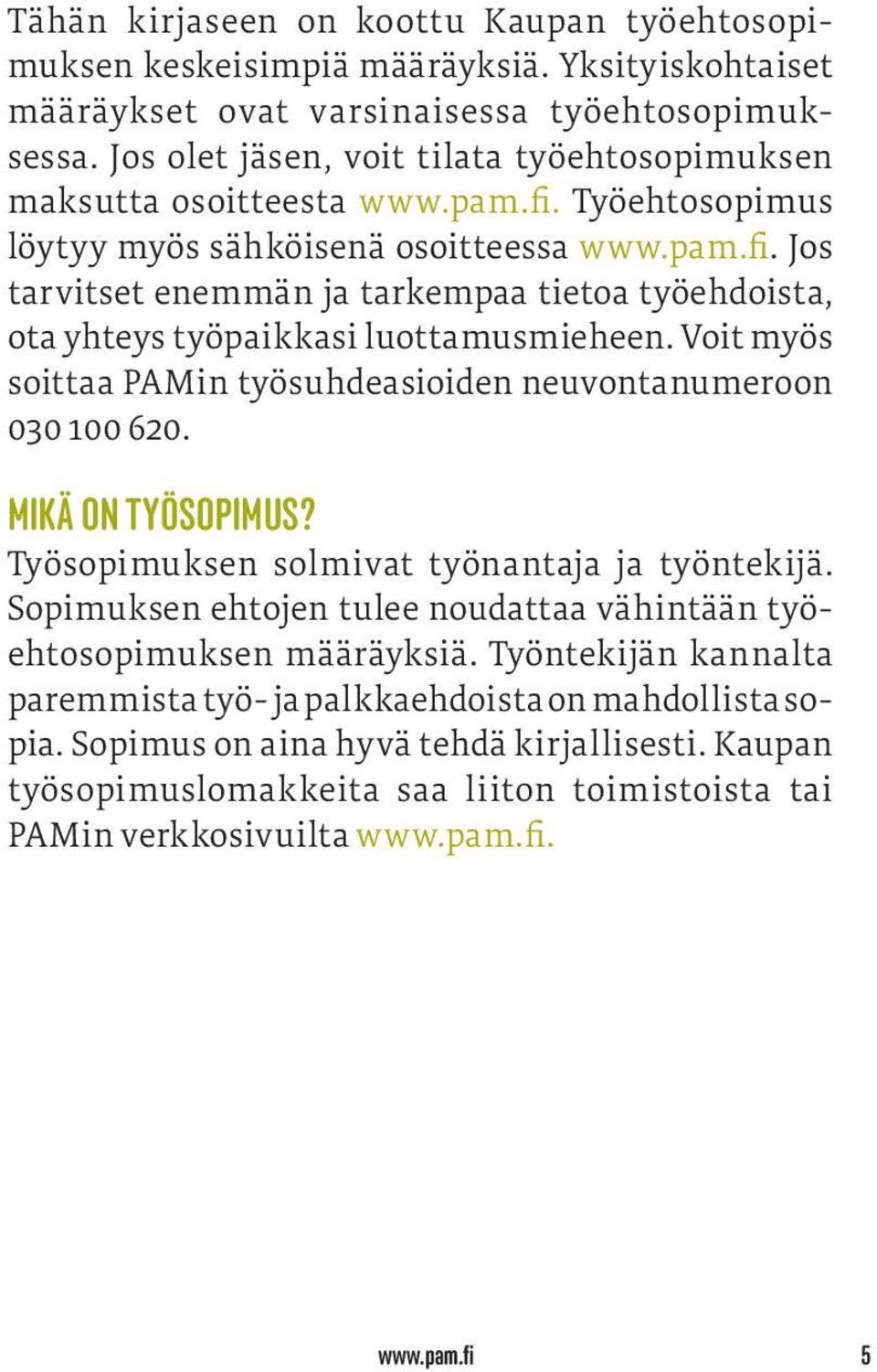 Voit myös soittaa PAMin työsuhdeasioiden neuvontanumeroon 030 100 620. MIKÄ ON TYÖSOPIMUS? Työsopimuksen solmivat työnantaja ja työntekijä.