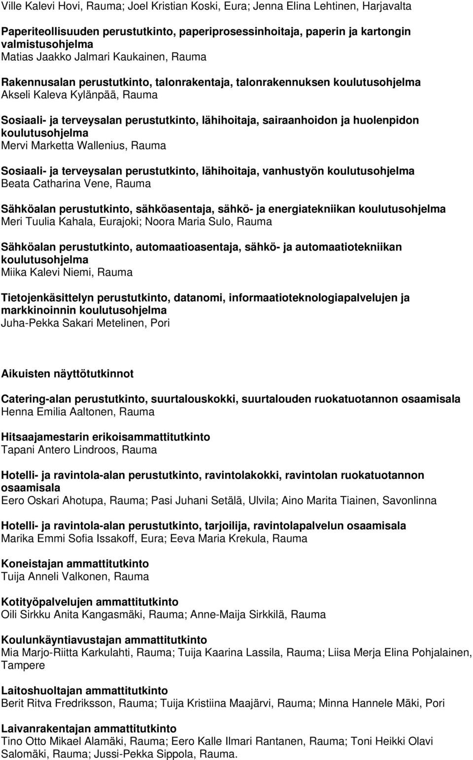 Mervi Marketta Wallenius, Rauma Sosiaali- ja terveysalan perustutkinto, lähihoitaja, vanhustyön Beata Catharina Vene, Rauma Sähköalan perustutkinto, sähköasentaja, sähkö- ja energiatekniikan Meri