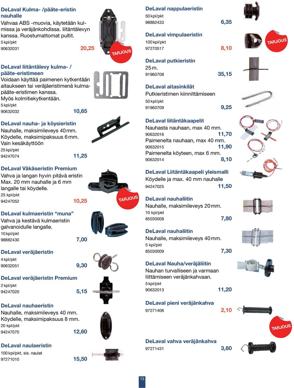 5 kpl/pkt 90632032 10,65 DeLaval nappulaeristin 50 kpl/pkt 98882433 6,35 DeLaval vimpulaeristin 100 kpl/pkt 97270517 8,10 DeLaval putkieristin 25 m.