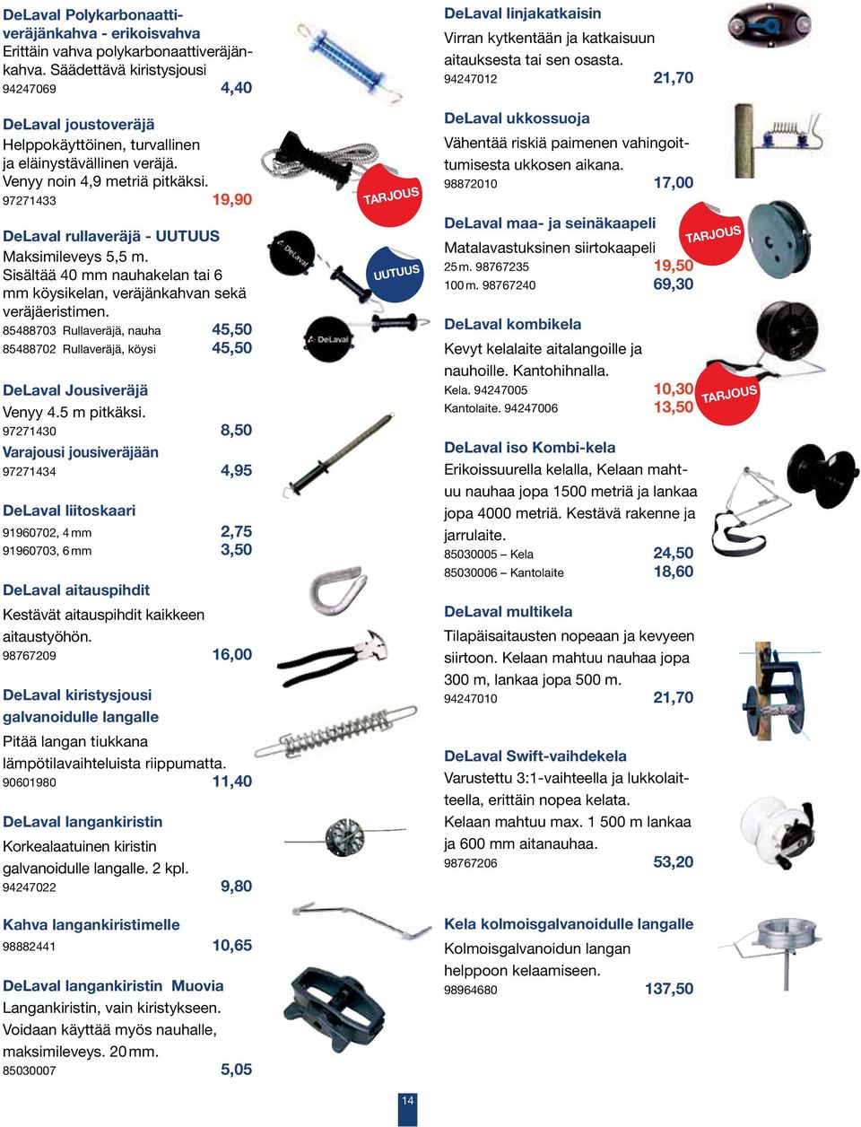 Sisältää 40 mm nauhakelan tai 6 mm köysikelan, veräjänkahvan sekä veräjäeristimen. 85488703 Rullaveräjä, nauha 45,50 85488702 Rullaveräjä, köysi 45,50 DeLaval Venyy 4.5 m pitkäksi.