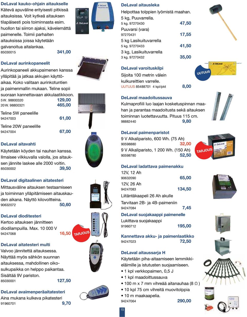 Koko valitaan aurinkotuntien ja paimenmallin mukaan. Teline sopii suoraan kannettavaan akkulaatikkoon. 5 W. 98800320 129,00 20 W.