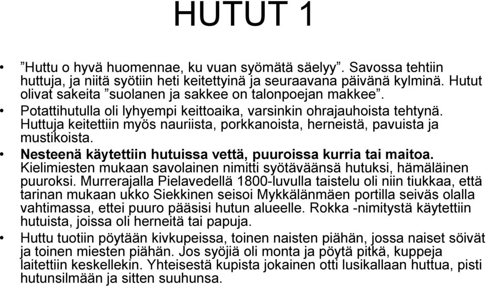 Huttuja keitettiin myös nauriista, porkkanoista, herneistä, pavuista ja mustikoista. Nesteenä käytettiin hutuissa vettä, puuroissa kurria tai maitoa.