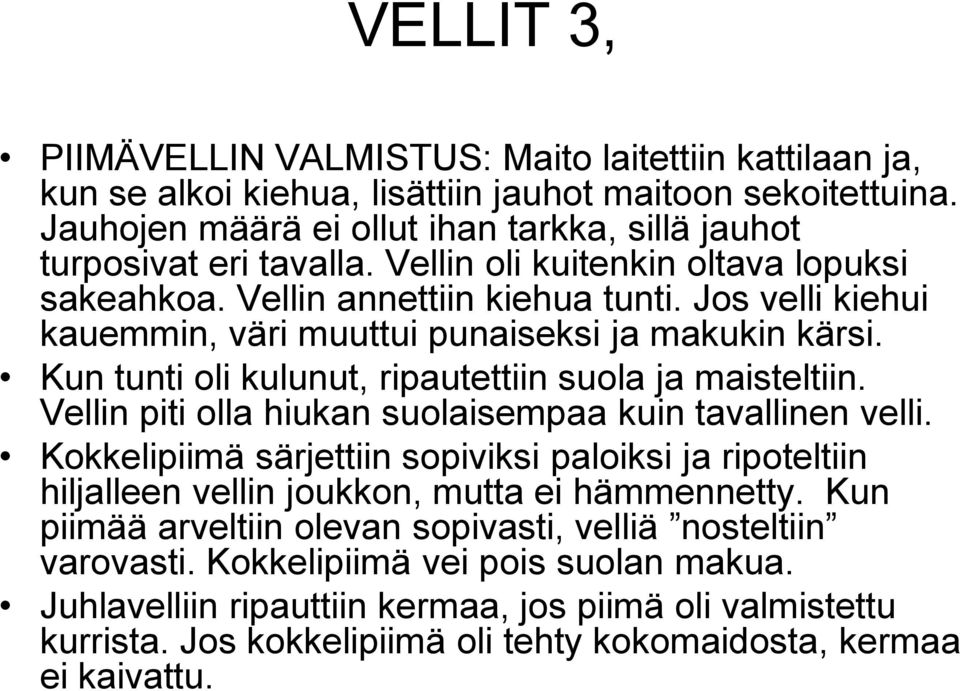 Kun tunti oli kulunut, ripautettiin suola ja maisteltiin. Vellin piti olla hiukan suolaisempaa kuin tavallinen velli.